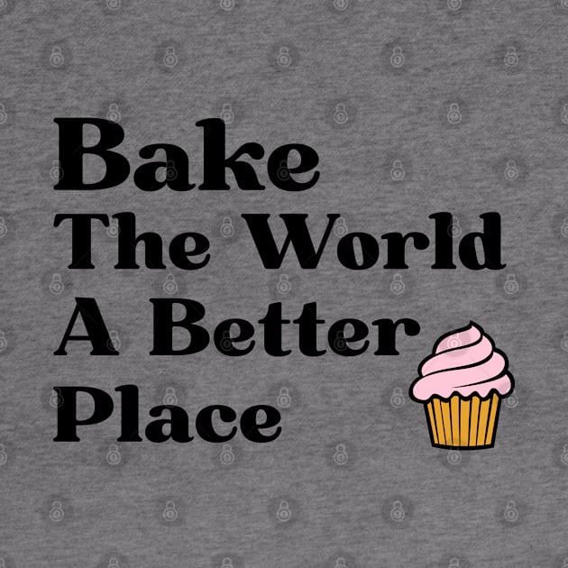 Funny Baking Gift Bake The World A Better Place by kmcollectible